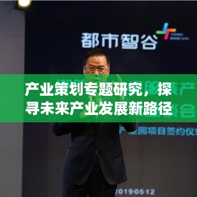 產(chǎn)業(yè)策劃專題研究，探尋未來產(chǎn)業(yè)發(fā)展新路徑，引領(lǐng)行業(yè)創(chuàng)新變革
