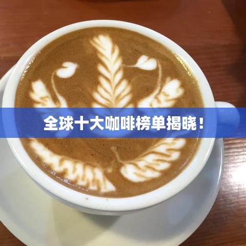 全球十大咖啡榜單揭曉！