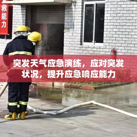 突發(fā)天氣應(yīng)急演練，應(yīng)對(duì)突發(fā)狀況，提升應(yīng)急響應(yīng)能力
