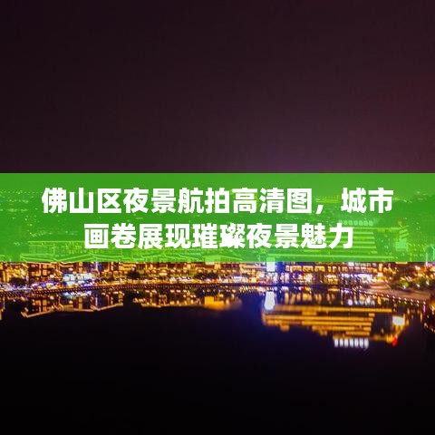 佛山區(qū)夜景航拍高清圖，城市畫卷展現(xiàn)璀璨夜景魅力