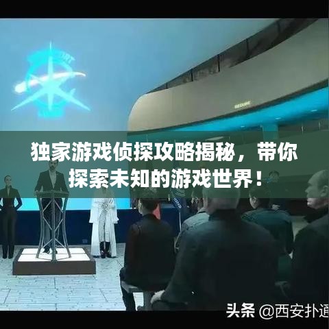 獨家游戲偵探攻略揭秘，帶你探索未知的游戲世界！