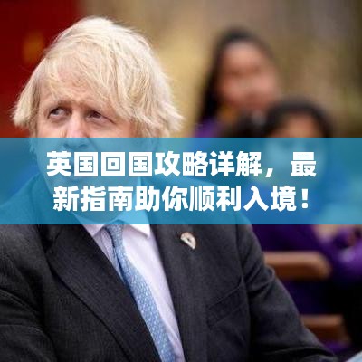 英國(guó)回國(guó)攻略詳解，最新指南助你順利入境！