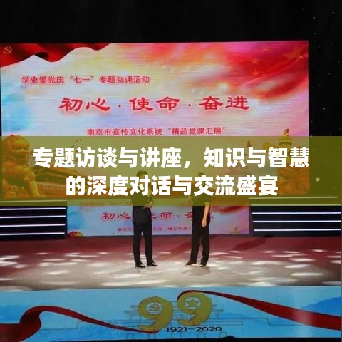 專題訪談與講座，知識與智慧的深度對話與交流盛宴