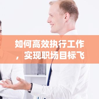 如何高效執(zhí)行工作，實(shí)現(xiàn)職場(chǎng)目標(biāo)飛躍？