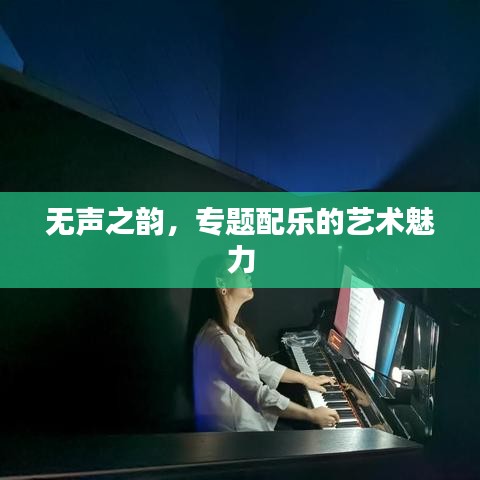 無聲之韻，專題配樂的藝術(shù)魅力
