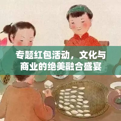 專題紅包活動，文化與商業(yè)的絕美融合盛宴