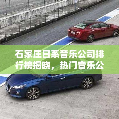 石家莊日系音樂公司排行榜揭曉，熱門音樂公司TOP榜單