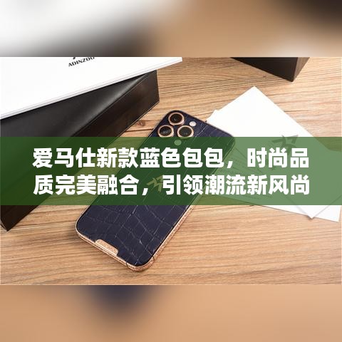愛馬仕新款藍(lán)色包包，時(shí)尚品質(zhì)完美融合，引領(lǐng)潮流新風(fēng)尚！