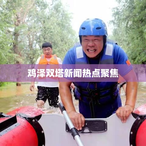雞澤雙塔新聞熱點(diǎn)聚焦