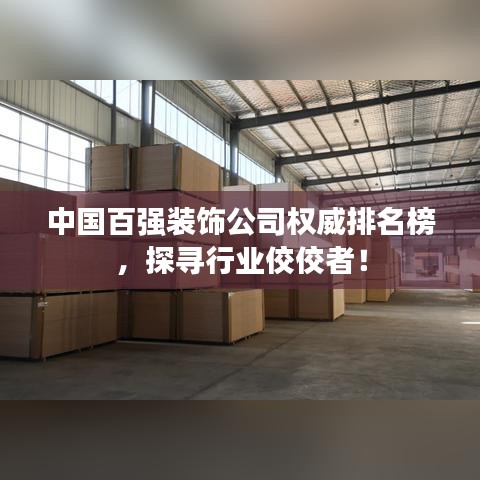 中國(guó)百?gòu)?qiáng)裝飾公司權(quán)威排名榜，探尋行業(yè)佼佼者！