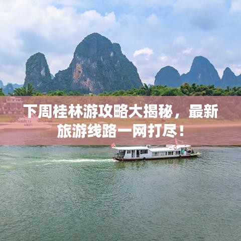 下周桂林游攻略大揭秘，最新旅游線路一網(wǎng)打盡！