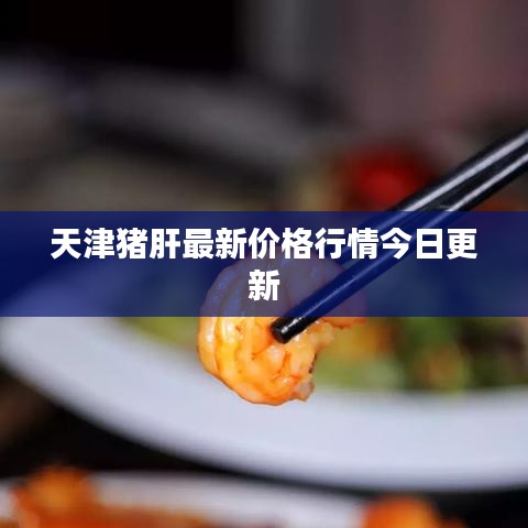 天津豬肝最新價格行情今日更新