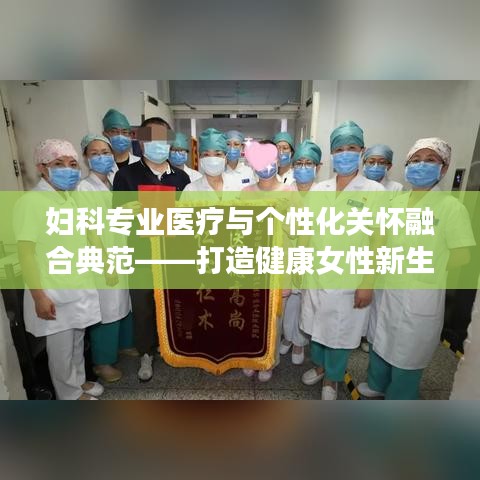 婦科專業(yè)醫(yī)療與個性化關(guān)懷融合典范——打造健康女性新生活