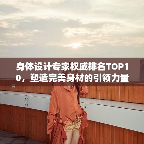 身體設(shè)計(jì)專家權(quán)威排名TOP10，塑造完美身材的引領(lǐng)力量