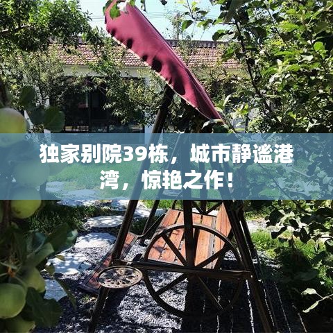 獨(dú)家別院39棟，城市靜謐港灣，驚艷之作！