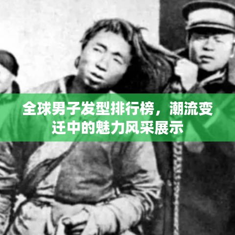 全球男子發(fā)型排行榜，潮流變遷中的魅力風(fēng)采展示
