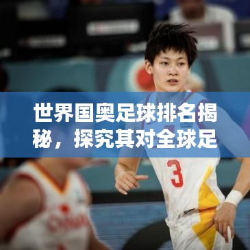 世界國奧足球排名揭秘，探究其對全球足球格局的影響！