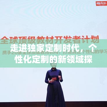 走進(jìn)獨(dú)家定制時(shí)代，個(gè)性化定制的新領(lǐng)域探索之旅