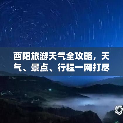 酉陽旅游天氣全攻略，天氣、景點(diǎn)、行程一網(wǎng)打盡！