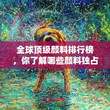 全球頂級顏料排行榜，你了解哪些顏料獨占鰲頭？