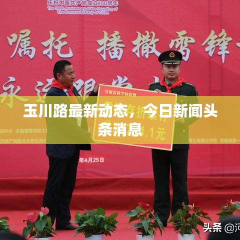 玉川路最新動(dòng)態(tài)，今日新聞?lì)^條消息