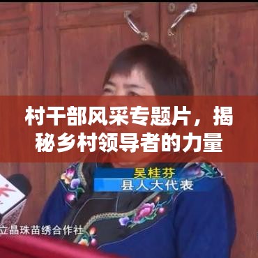 村干部風(fēng)采專題片，揭秘鄉(xiāng)村領(lǐng)導(dǎo)者的力量與擔(dān)當(dāng)