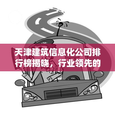 天津建筑信息化公司排行榜揭曉，行業(yè)領(lǐng)先的幾家企業(yè)盤(pán)點(diǎn)