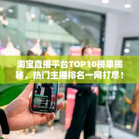淘寶直播平臺(tái)TOP10榜單揭秘，熱門主播排名一網(wǎng)打盡！