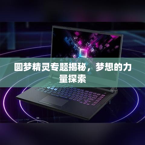 圓夢(mèng)精靈專題揭秘，夢(mèng)想的力量探索