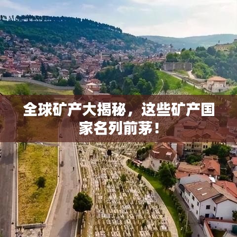 全球礦產(chǎn)大揭秘，這些礦產(chǎn)國(guó)家名列前茅！