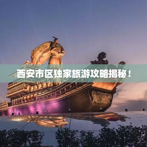 西安市區(qū)獨(dú)家旅游攻略揭秘！