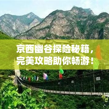 京西幽谷探險(xiǎn)秘籍，完美攻略助你暢游！
