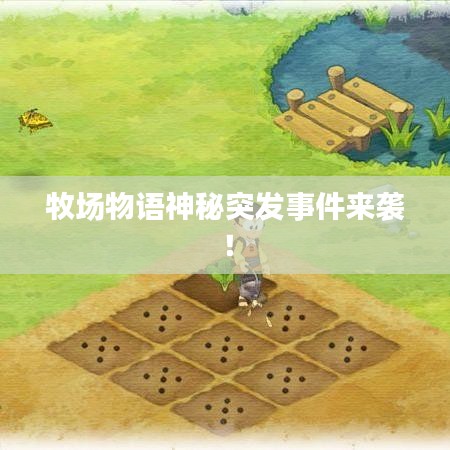 牧場(chǎng)物語(yǔ)神秘突發(fā)事件來(lái)襲！