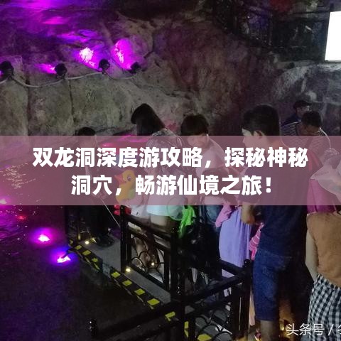 雙龍洞深度游攻略，探秘神秘洞穴，暢游仙境之旅！