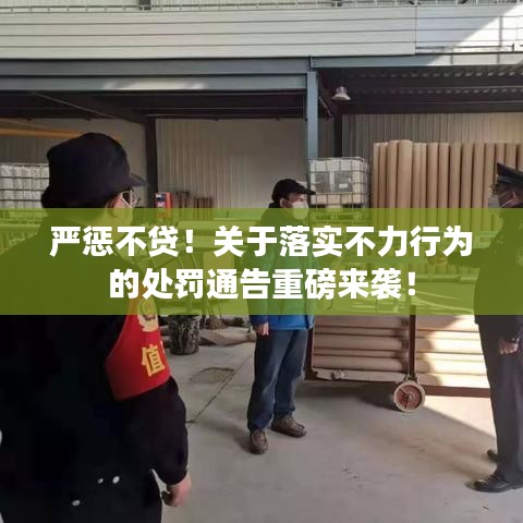 嚴(yán)懲不貸！關(guān)于落實(shí)不力行為的處罰通告重磅來襲！
