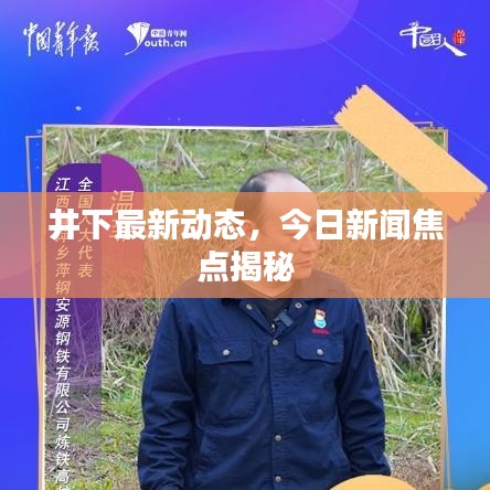 井下最新動(dòng)態(tài)，今日新聞焦點(diǎn)揭秘