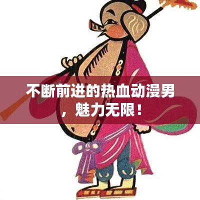 不斷前進的熱血動漫男，魅力無限！