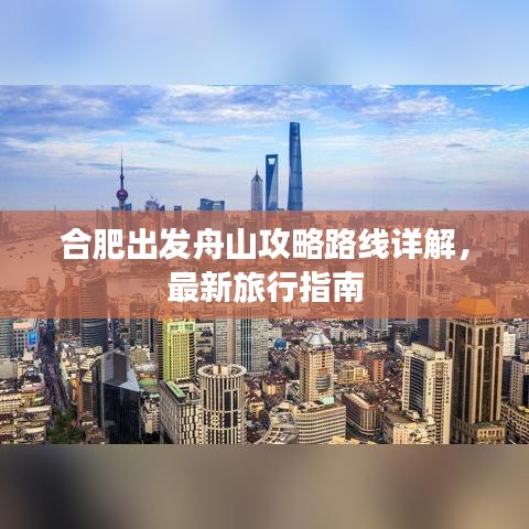 合肥出發(fā)舟山攻略路線詳解，最新旅行指南