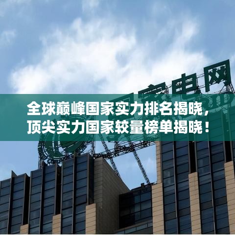 全球巔峰國(guó)家實(shí)力排名揭曉，頂尖實(shí)力國(guó)家較量榜單揭曉！