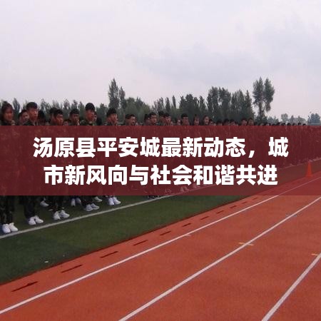 湯原縣平安城最新動態(tài)，城市新風(fēng)向與社會和諧共進(jìn)