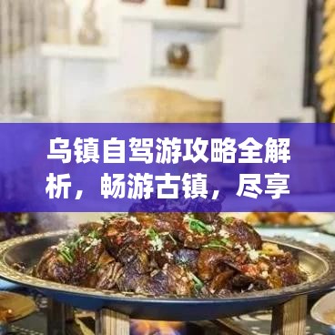 烏鎮(zhèn)自駕游攻略全解析，暢游古鎮(zhèn)，盡享自駕之旅！