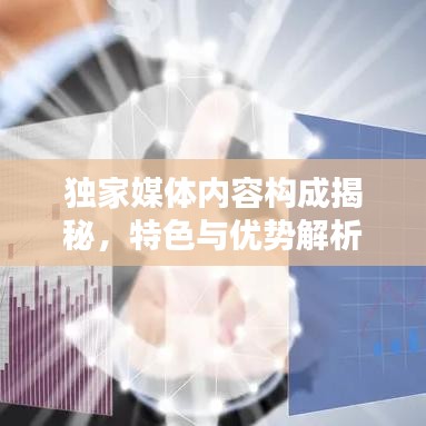 獨(dú)家媒體內(nèi)容構(gòu)成揭秘，特色與優(yōu)勢(shì)解析