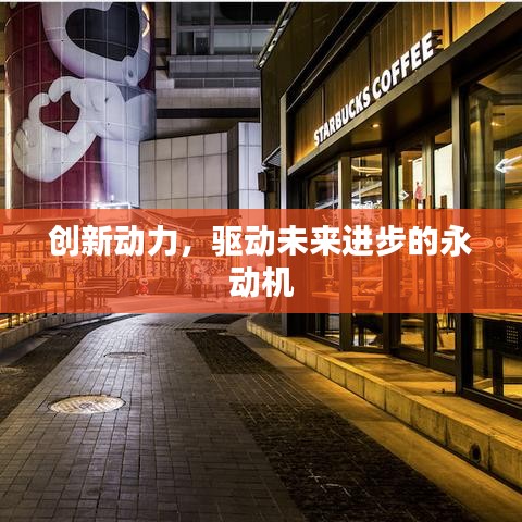 創(chuàng)新動力，驅(qū)動未來進(jìn)步的永動機(jī)