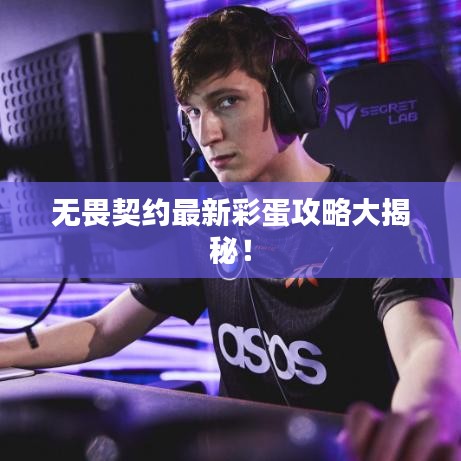 無畏契約最新彩蛋攻略大揭秘！
