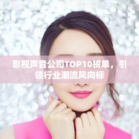影視聲音公司TOP10榜單，引領(lǐng)行業(yè)潮流風(fēng)向標(biāo)