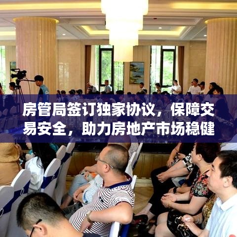 房管局簽訂獨(dú)家協(xié)議，保障交易安全，助力房地產(chǎn)市場穩(wěn)健發(fā)展