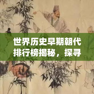 世界歷史早期朝代排行榜揭秘，探尋古文明起源與發(fā)展之路