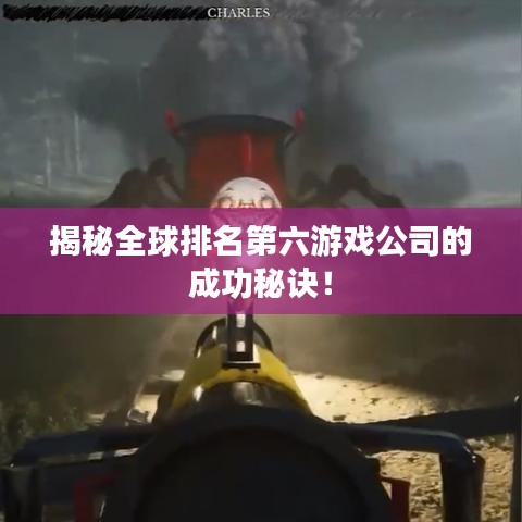 揭秘全球排名第六游戲公司的成功秘訣！