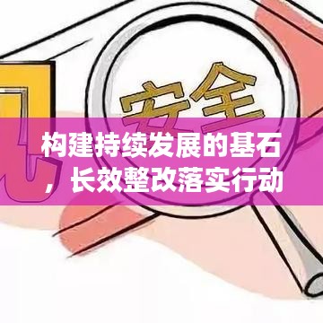 構(gòu)建持續(xù)發(fā)展的基石，長效整改落實行動啟動