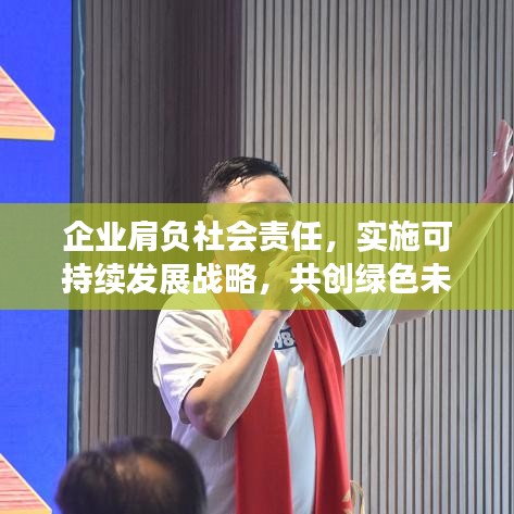 企業(yè)肩負(fù)社會(huì)責(zé)任，實(shí)施可持續(xù)發(fā)展戰(zhàn)略，共創(chuàng)綠色未來